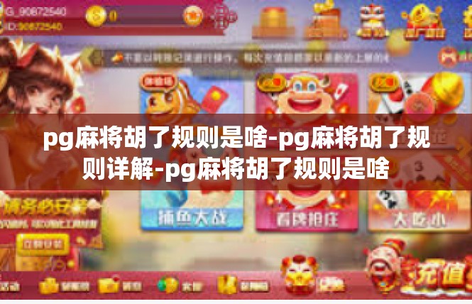 pg麻将胡了规则是啥-pg麻将胡了规则详解-pg麻将胡了规则是啥