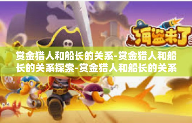 赏金猎人和船长的关系-赏金猎人和船长的关系探索-赏金猎人和船长的关系
