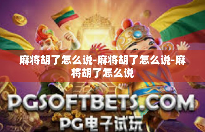 麻将胡了怎么说-麻将胡了怎么说-麻将胡了怎么说