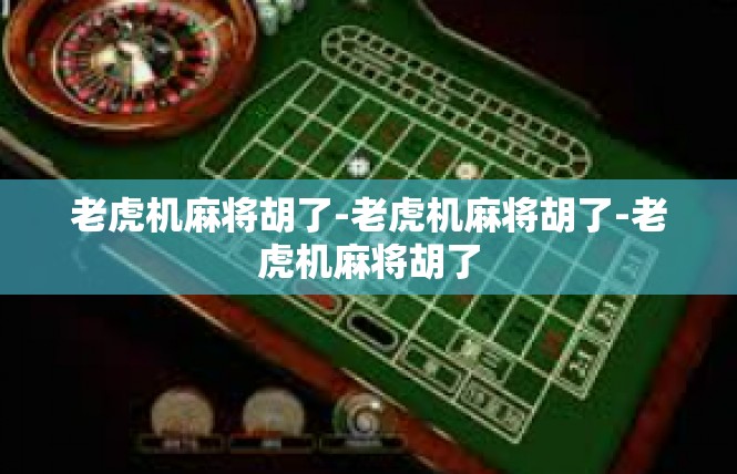 老虎机麻将胡了-老虎机麻将胡了-老虎机麻将胡了