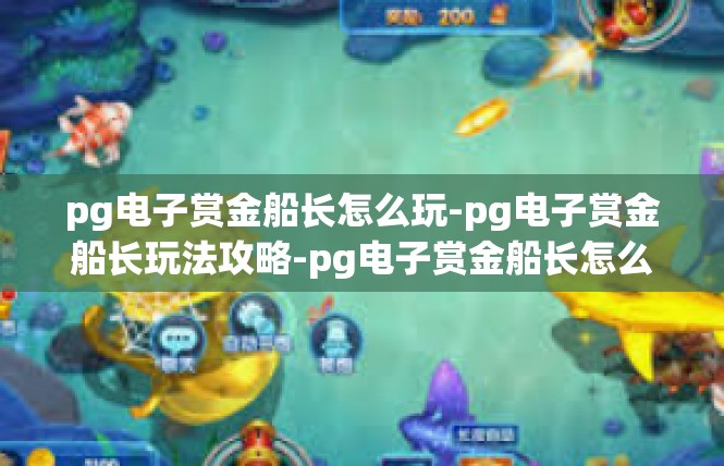 pg电子赏金船长怎么玩-pg电子赏金船长玩法攻略-pg电子赏金船长怎么玩