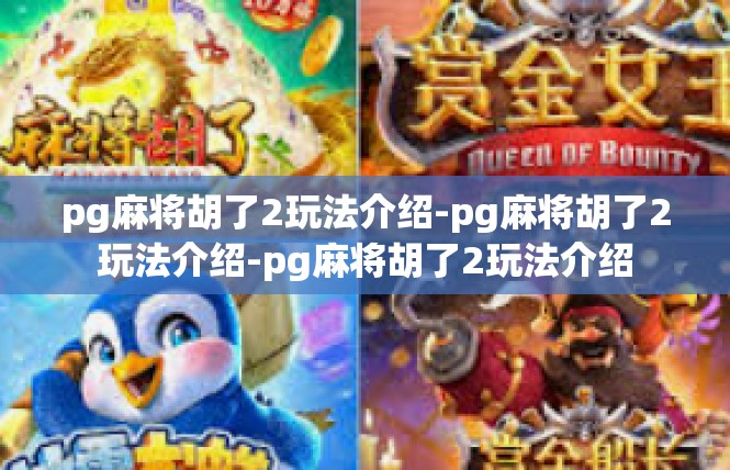 pg麻将胡了2玩法介绍-pg麻将胡了2玩法介绍-pg麻将胡了2玩法介绍