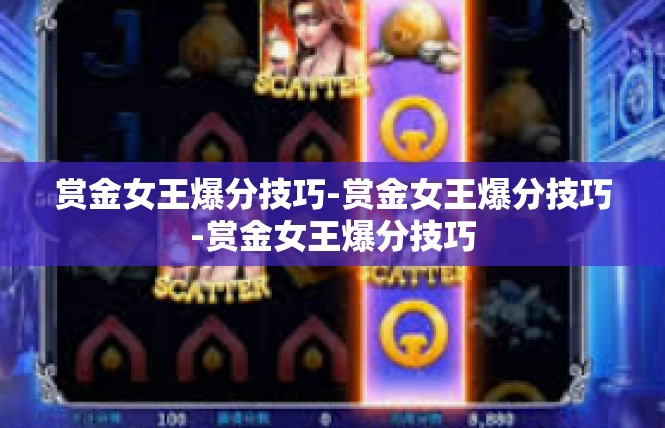 赏金女王爆分技巧-赏金女王爆分技巧-赏金女王爆分技巧