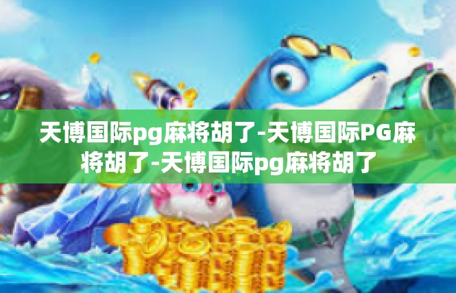 天博国际pg麻将胡了-天博国际PG麻将胡了-天博国际pg麻将胡了