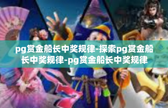 pg赏金船长中奖规律-探索pg赏金船长中奖规律-pg赏金船长中奖规律