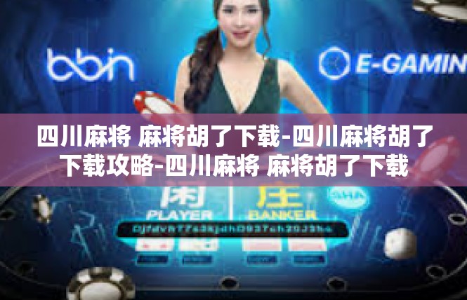 四川麻将 麻将胡了下载-四川麻将胡了下载攻略-四川麻将 麻将胡了下载