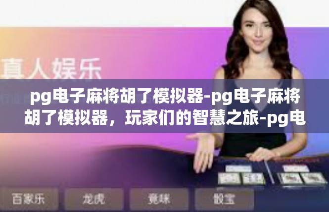 pg电子麻将胡了模拟器-pg电子麻将胡了模拟器，玩家们的智慧之旅-pg电子麻将胡了模拟器