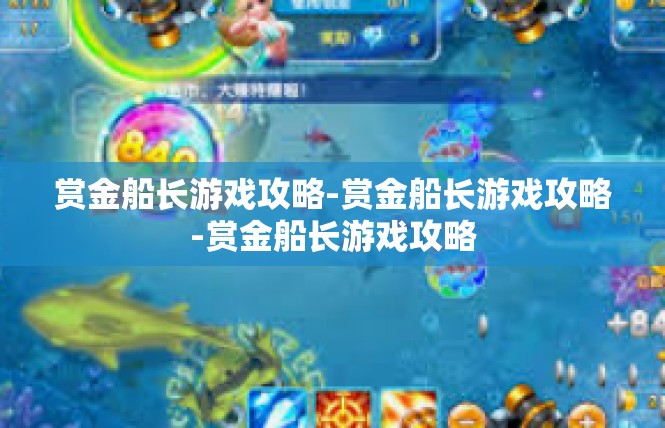 赏金船长游戏攻略-赏金船长游戏攻略-赏金船长游戏攻略