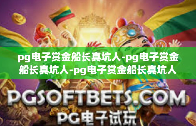 pg电子赏金船长真坑人-pg电子赏金船长真坑人-pg电子赏金船长真坑人