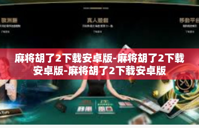 麻将胡了2下载安卓版-麻将胡了2下载安卓版-麻将胡了2下载安卓版