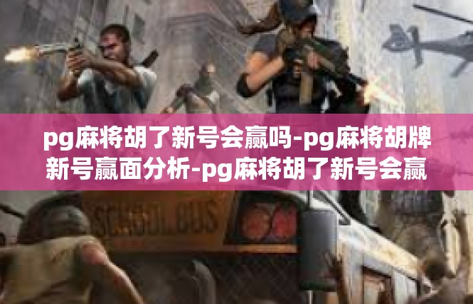 pg麻将胡了新号会赢吗-pg麻将胡牌新号赢面分析-pg麻将胡了新号会赢吗