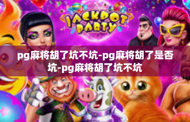 pg麻将胡了坑不坑-pg麻将胡了是否坑-pg麻将胡了坑不坑