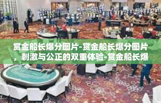 赏金船长爆分图片-赏金船长爆分图片，刺激与公正的双重体验-赏金船长爆分图片
