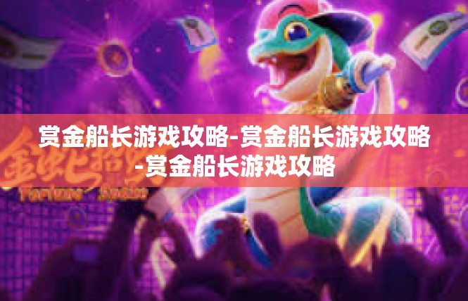 赏金船长游戏攻略-赏金船长游戏攻略-赏金船长游戏攻略