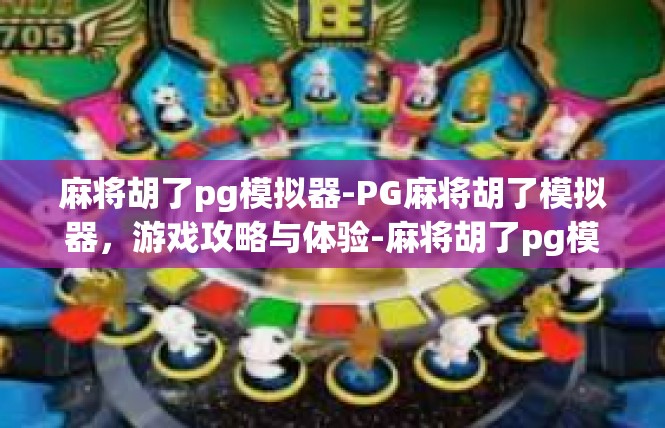 麻将胡了pg模拟器-PG麻将胡了模拟器，游戏攻略与体验-麻将胡了pg模拟器