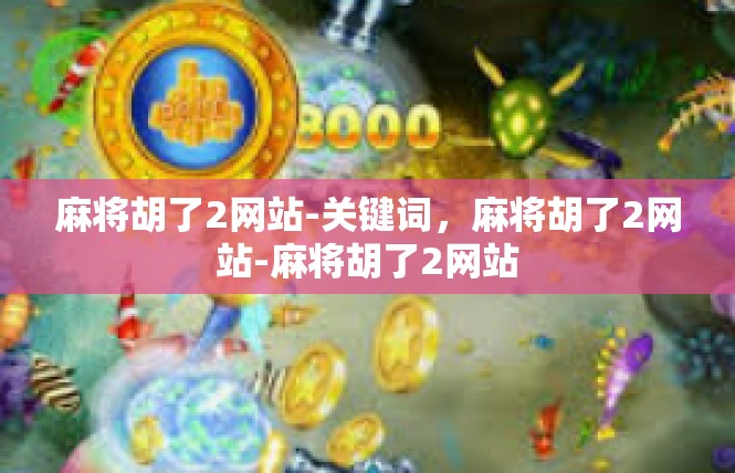 麻将胡了2网站-关键词，麻将胡了2网站-麻将胡了2网站