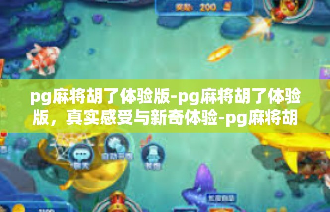 pg麻将胡了体验版-pg麻将胡了体验版，真实感受与新奇体验-pg麻将胡了体验版