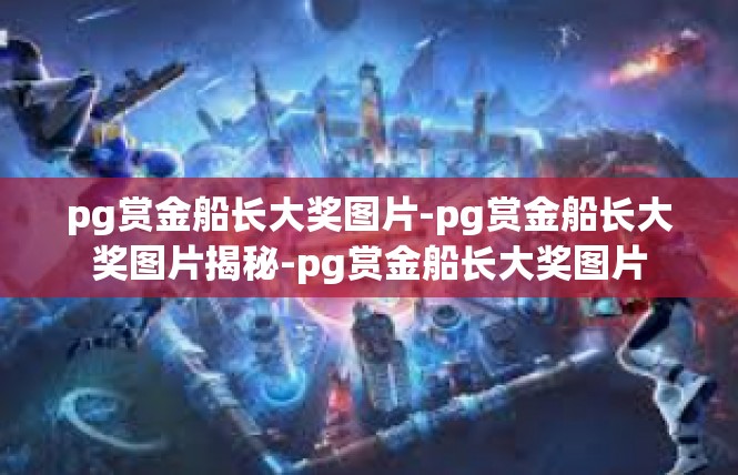 pg赏金船长大奖图片-pg赏金船长大奖图片揭秘-pg赏金船长大奖图片