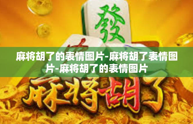 麻将胡了的表情图片-麻将胡了表情图片-麻将胡了的表情图片