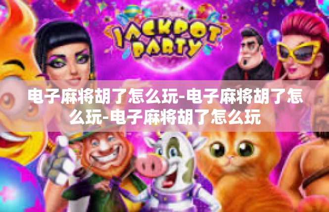 电子麻将胡了怎么玩-电子麻将胡了怎么玩-电子麻将胡了怎么玩