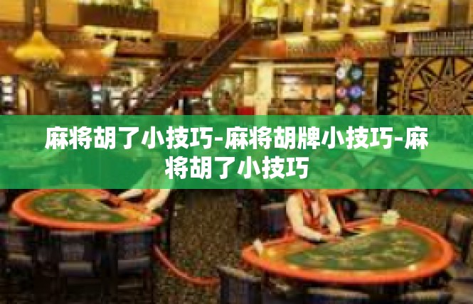 麻将胡了小技巧-麻将胡牌小技巧-麻将胡了小技巧