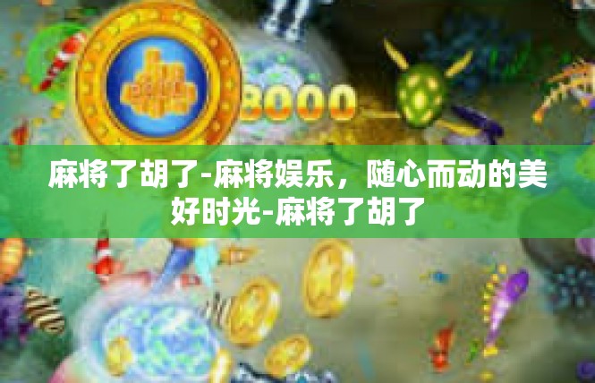 麻将了胡了-麻将娱乐，随心而动的美好时光-麻将了胡了