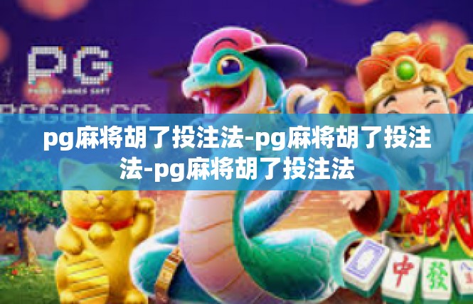 pg麻将胡了投注法-pg麻将胡了投注法-pg麻将胡了投注法