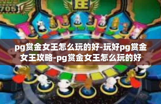 pg赏金女王怎么玩的好-玩好pg赏金女王攻略-pg赏金女王怎么玩的好
