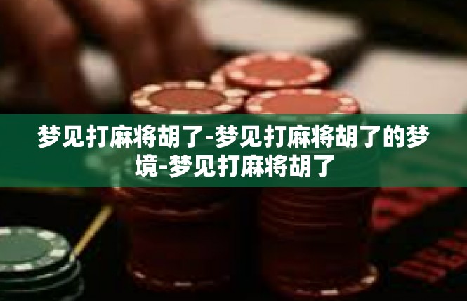 梦见打麻将胡了-梦见打麻将胡了的梦境-梦见打麻将胡了