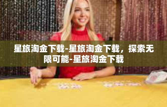 星旅淘金下载-星旅淘金下载，探索无限可能-星旅淘金下载