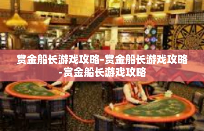 赏金船长游戏攻略-赏金船长游戏攻略-赏金船长游戏攻略