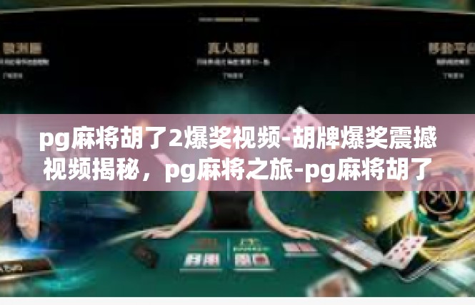 pg麻将胡了2爆奖视频-胡牌爆奖震撼视频揭秘，pg麻将之旅-pg麻将胡了2爆奖视频