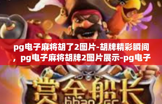 pg电子麻将胡了2图片-胡牌精彩瞬间，pg电子麻将胡牌2图片展示-pg电子麻将胡了2图片