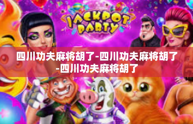 四川功夫麻将胡了-四川功夫麻将胡了-四川功夫麻将胡了