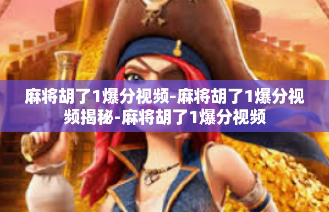 麻将胡了1爆分视频-麻将胡了1爆分视频揭秘-麻将胡了1爆分视频