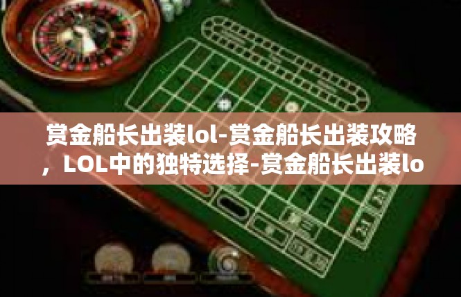赏金船长出装lol-赏金船长出装攻略，LOL中的独特选择-赏金船长出装lol