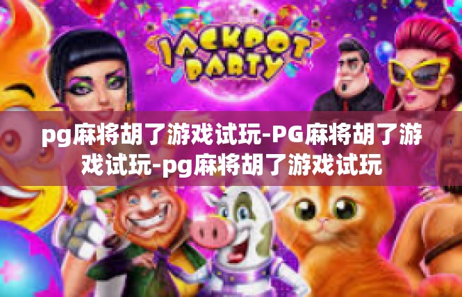 pg麻将胡了游戏试玩-PG麻将胡了游戏试玩-pg麻将胡了游戏试玩