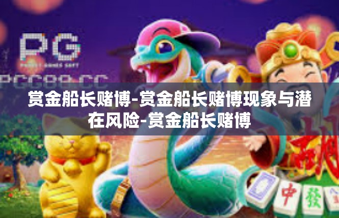 赏金船长赌博-赏金船长赌博现象与潜在风险-赏金船长赌博