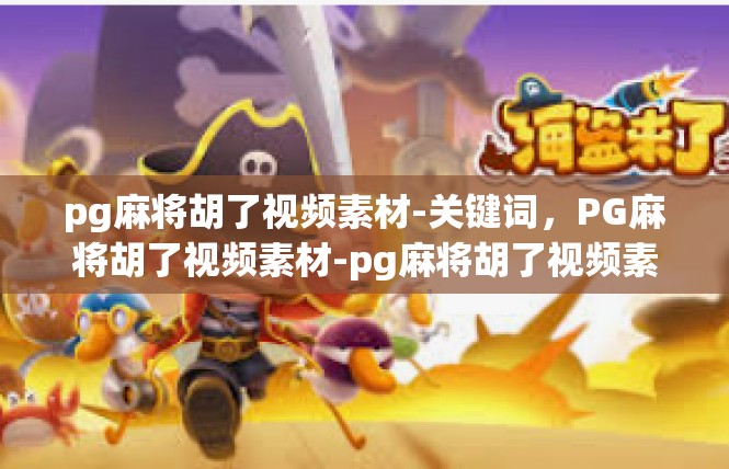 pg麻将胡了视频素材-关键词，PG麻将胡了视频素材-pg麻将胡了视频素材