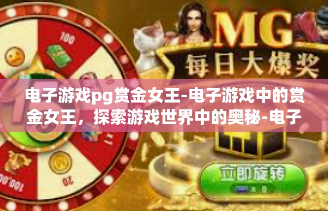 电子游戏pg赏金女王-电子游戏中的赏金女王，探索游戏世界中的奥秘-电子游戏pg赏金女王