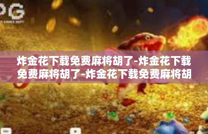 炸金花下载免费麻将胡了-炸金花下载免费麻将胡了-炸金花下载免费麻将胡了