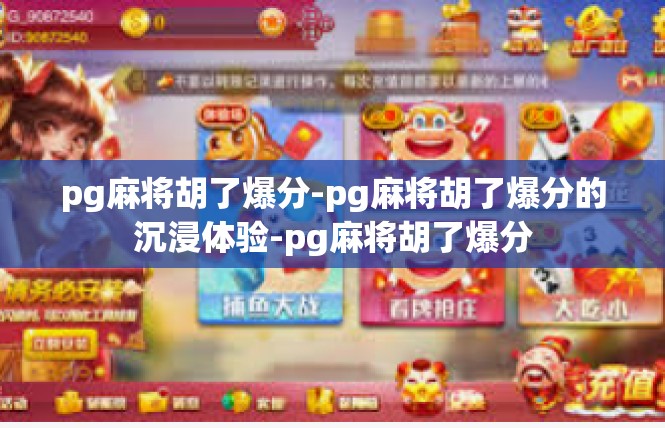 pg麻将胡了爆分-pg麻将胡了爆分的沉浸体验-pg麻将胡了爆分