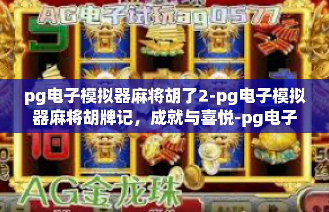 pg电子模拟器麻将胡了2-pg电子模拟器麻将胡牌记，成就与喜悦-pg电子模拟器麻将胡了2