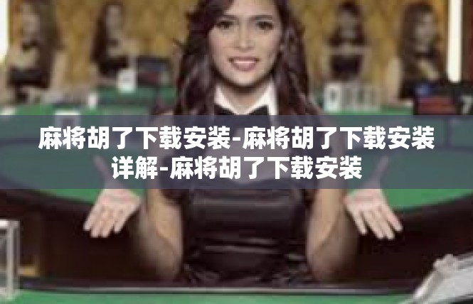 麻将胡了下载安装-麻将胡了下载安装详解-麻将胡了下载安装