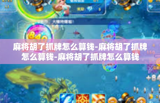 麻将胡了抓牌怎么算钱-麻将胡了抓牌怎么算钱-麻将胡了抓牌怎么算钱
