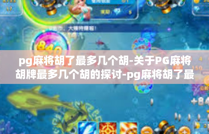 pg麻将胡了最多几个胡-关于PG麻将胡牌最多几个胡的探讨-pg麻将胡了最多几个胡