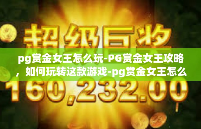pg赏金女王怎么玩-PG赏金女王攻略，如何玩转这款游戏-pg赏金女王怎么玩