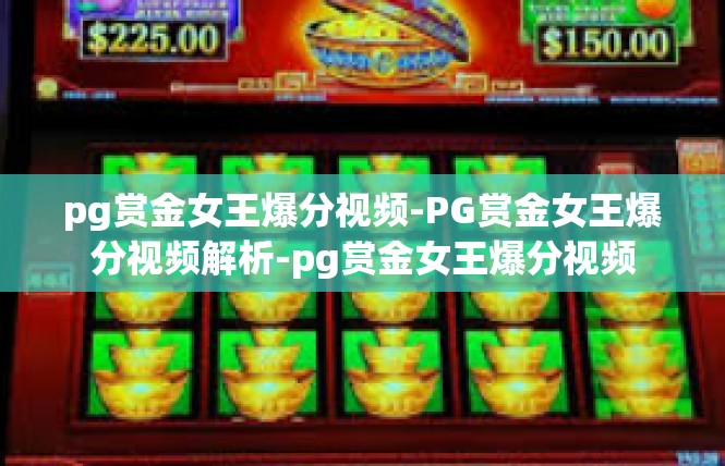 pg赏金女王爆分视频-PG赏金女王爆分视频解析-pg赏金女王爆分视频
