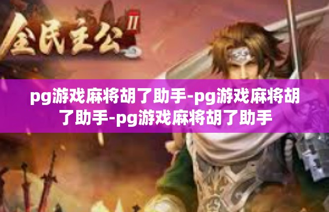 pg游戏麻将胡了助手-pg游戏麻将胡了助手-pg游戏麻将胡了助手