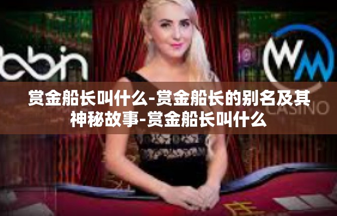 赏金船长叫什么-赏金船长的别名及其神秘故事-赏金船长叫什么